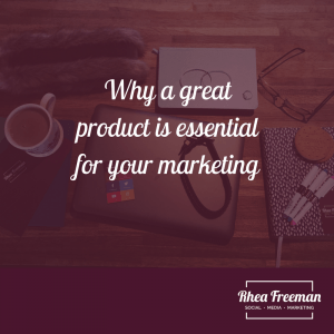 Why a great product is essential for your marketing
