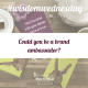 Could you be a brand ambassador?