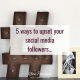 5 ways to upset social media followers