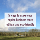 5 ways to make your equine business more ethical and eco-friendly