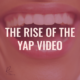 the rise of the yap video